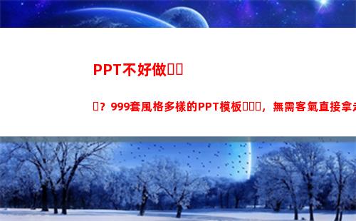 PPT不好做？999套風格多樣的PPT模板，無需客氣直接拿走就好(答辯ppt做的不好)